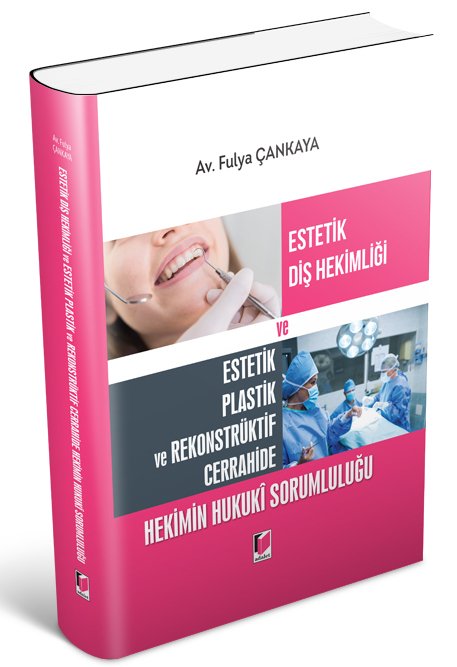 Adalet Estetik Diş Hekimliği ve Estetik Plastik ve Rekonstrüktif Cerrahide Hekimin Hukuki Sorumluluğ - Fulya Çankaya Adalet Yayınevi Adalet Estetik Diş Hekimliği ve Estetik Plastik ve Rekonstrüktif Cerrahide Hekimin Hukuki Sorumluluğ - Fulya Çankaya Adalet Yayınevi