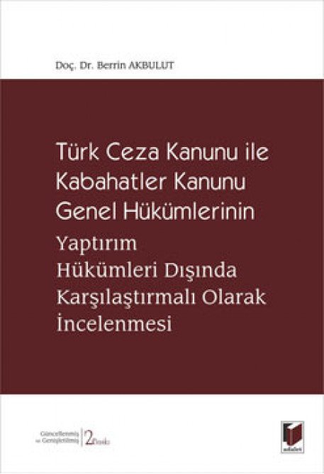 Adalet Türk Ceza Kanunu ile Kabahatler Kanunu Genel Hükümlerinin Yaptırım Hükümleri Dışında Karşılaştırmalı Olarak İncelenmesi - Berrin Akbulut Adalet Yayınevi Adalet Türk Ceza Kanunu ile Kabahatler Kanunu Genel Hükümlerinin Yaptırım Hükümleri Dışında Karşılaştırmalı Olarak İncelenmesi - Berrin Akbulut Adalet Yayınevi