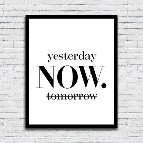 Live tomorrow перевод. Постер yesterday Now tomorrow. Надпись yesterday Now tomorrow. Плакат yesterday Now tomorrow. Картина Now yesterday tomorrow.