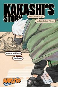 Naruto: Kakashi's StoryâThe Sixth Hokage and the Failed Prince